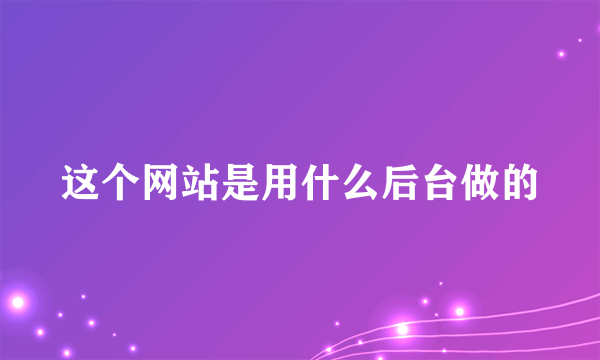 这个网站是用什么后台做的