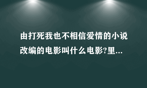 由打死我也不相信爱情的小说改编的电影叫什么电影?里面一主角叫黑子