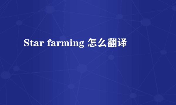 Star farming 怎么翻译