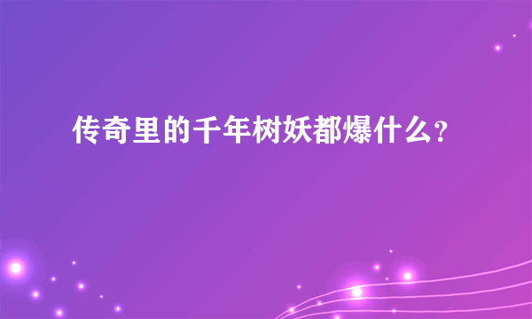 传奇里的千年树妖都爆什么？