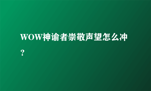 WOW神谕者崇敬声望怎么冲？