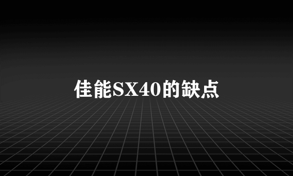 佳能SX40的缺点