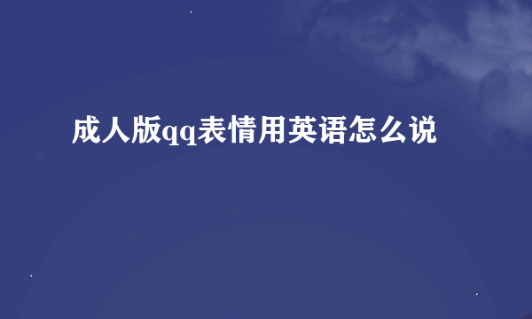 成人版qq表情用英语怎么说