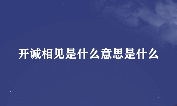 开诚相见是什么意思是什么