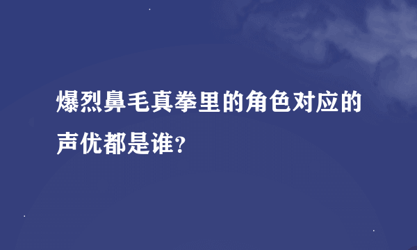 爆烈鼻毛真拳里的角色对应的声优都是谁？