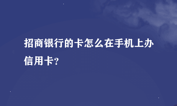 招商银行的卡怎么在手机上办信用卡？