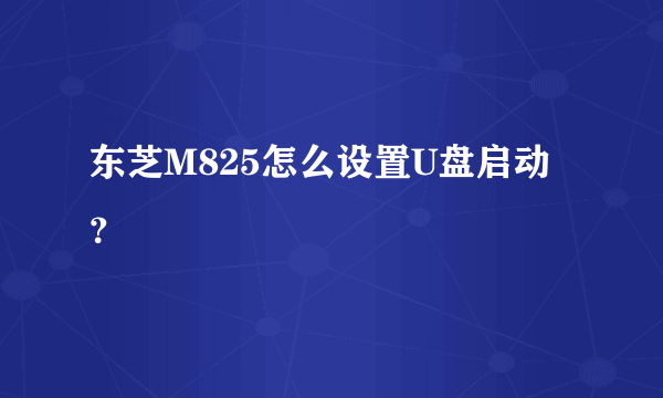 东芝M825怎么设置U盘启动？