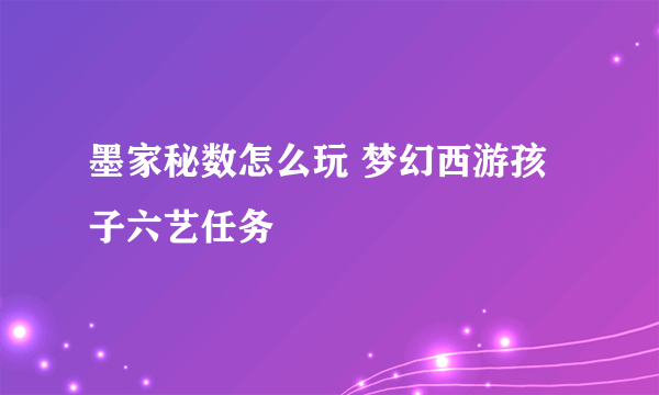 墨家秘数怎么玩 梦幻西游孩子六艺任务