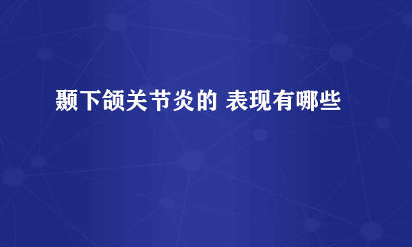 颞下颌关节炎的 表现有哪些