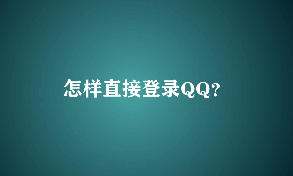 怎样直接登录QQ？