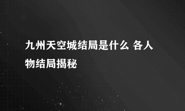 九州天空城结局是什么 各人物结局揭秘