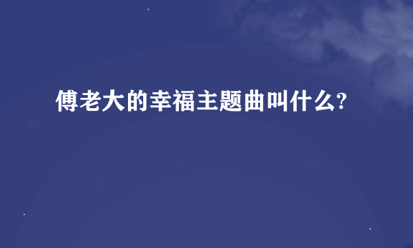 傅老大的幸福主题曲叫什么?