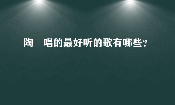 陶喆唱的最好听的歌有哪些？