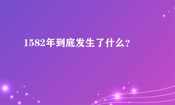 1582年到底发生了什么？