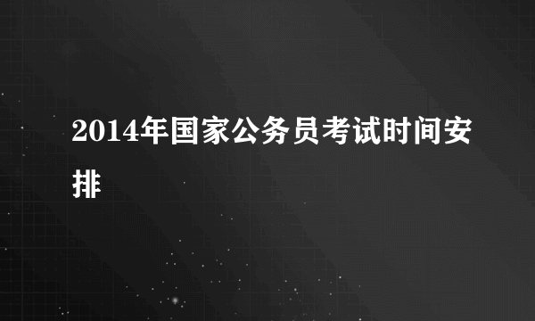 2014年国家公务员考试时间安排