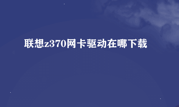 联想z370网卡驱动在哪下载