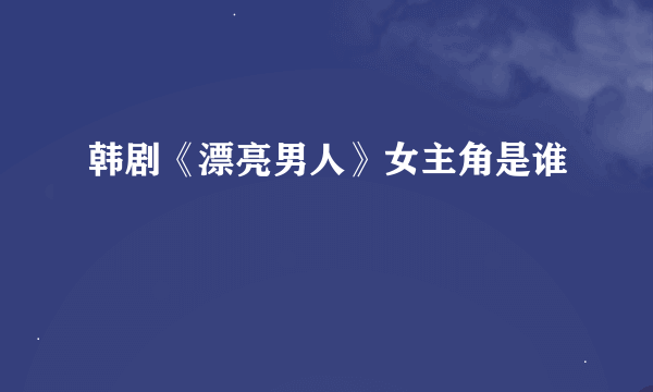 韩剧《漂亮男人》女主角是谁