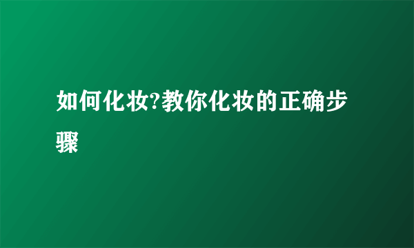 如何化妆?教你化妆的正确步骤