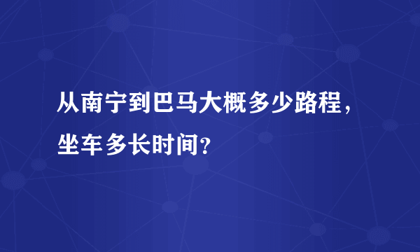 从南宁到巴马大概多少路程，坐车多长时间？