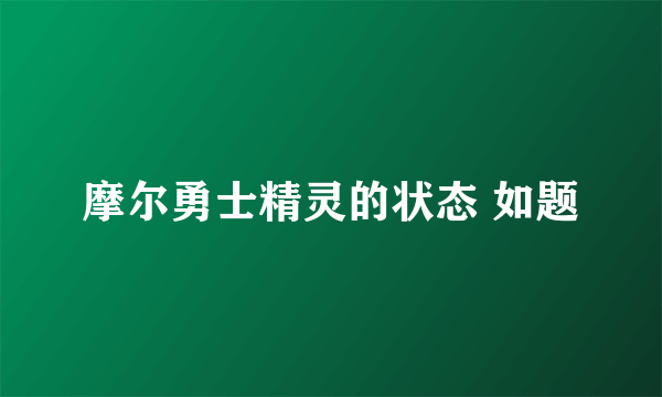 摩尔勇士精灵的状态 如题