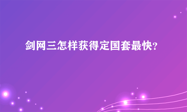 剑网三怎样获得定国套最快？