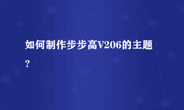 如何制作步步高V206的主题？