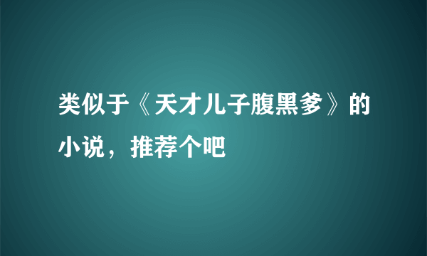 类似于《天才儿子腹黑爹》的小说，推荐个吧