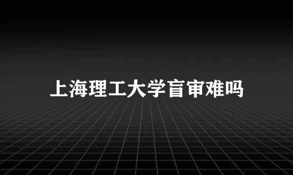 上海理工大学盲审难吗