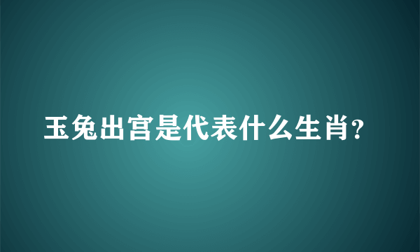 玉兔出宫是代表什么生肖？