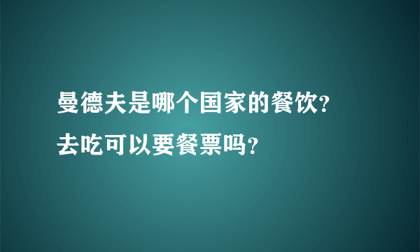 曼德夫是哪个国家的餐饮？ 去吃可以要餐票吗？