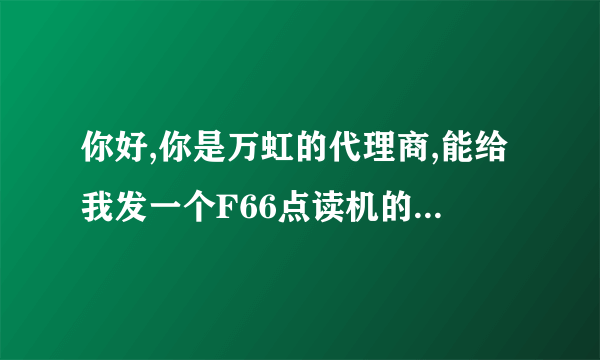 你好,你是万虹的代理商,能给我发一个F66点读机的系统文件吗?谢谢!