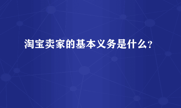 淘宝卖家的基本义务是什么？