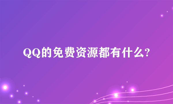 QQ的免费资源都有什么?