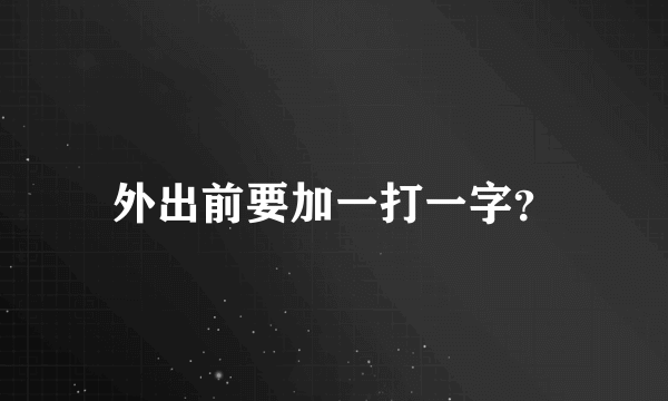 外出前要加一打一字？