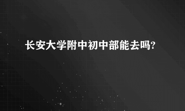 长安大学附中初中部能去吗?