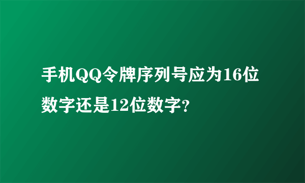 手机QQ令牌序列号应为16位数字还是12位数字？