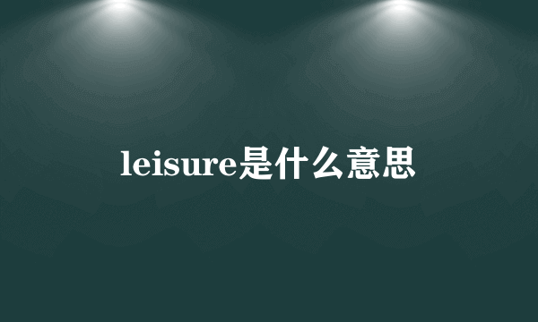 leisure是什么意思