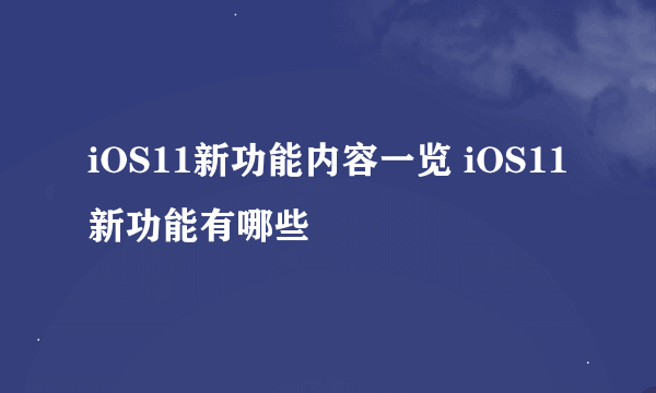 iOS11新功能内容一览 iOS11新功能有哪些