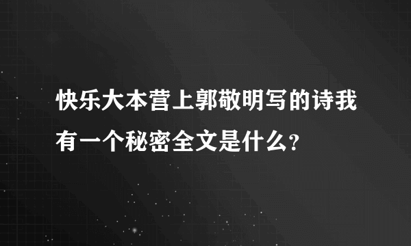 快乐大本营上郭敬明写的诗我有一个秘密全文是什么？