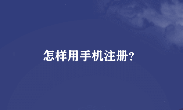 怎样用手机注册？