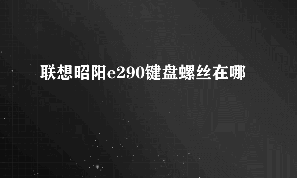 联想昭阳e290键盘螺丝在哪