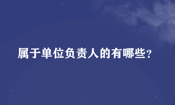 属于单位负责人的有哪些？