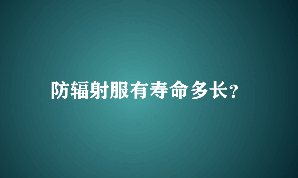 防辐射服有寿命多长？