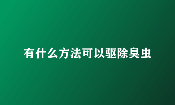 有什么方法可以驱除臭虫