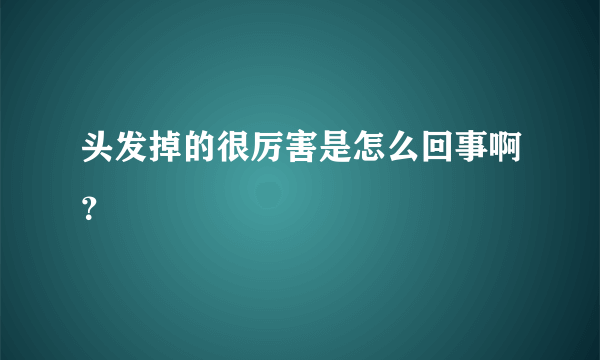 头发掉的很厉害是怎么回事啊？