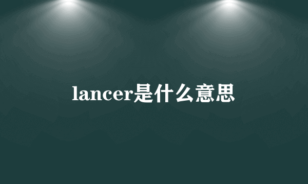 lancer是什么意思