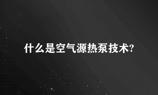 什么是空气源热泵技术?