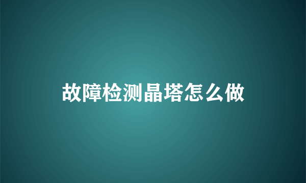 故障检测晶塔怎么做