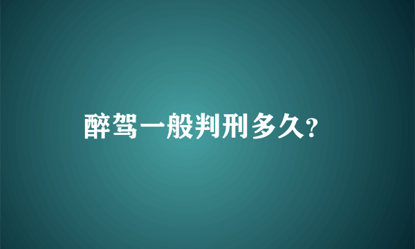 醉驾一般判刑多久？