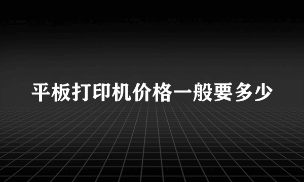 平板打印机价格一般要多少